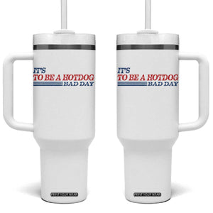 It's A Bad Day To Be A HotDog Tumbler With Handle Funny 4th Of July Patriotic Summer BBQ TS10 One Size: 40 oz White Print Your Wear