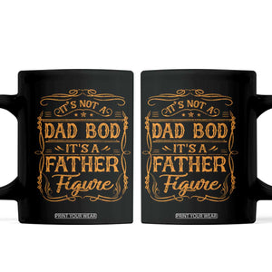 It's Not A Dad Bod It's A Father Figure Coffee Mug Fathers Day Funny Retro Vintage TS10 Black Print Your Wear