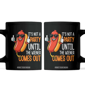 It's Not A Party Until The Wiener Comes Out Coffee Mug Funny Hot Dog Joke BBQ 4th of July Cookout TS02 Black Print Your Wear