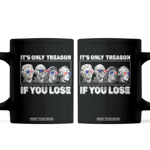 It's Only Treason If You Lose Coffee Mug Founding Fathers 4th Of July TS10 Black Print Your Wear