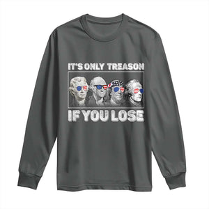 It's Only Treason If You Lose Long Sleeve Shirt Founding Fathers 4th Of July TS10 Dark Heather Print Your Wear