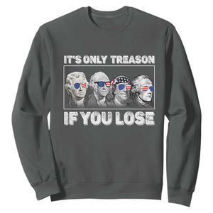 It's Only Treason If You Lose Sweatshirt Founding Fathers 4th Of July TS10 Dark Heather Print Your Wear