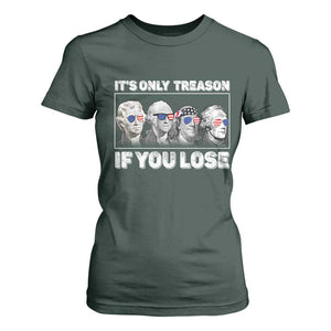 It's Only Treason If You Lose T Shirt For Women Founding Fathers 4th Of July TS10 Dark Forest Green Print Your Wear