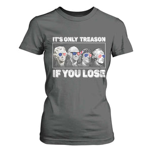 It's Only Treason If You Lose T Shirt For Women Founding Fathers 4th Of July TS10 Dark Heather Print Your Wear