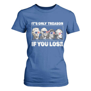 It's Only Treason If You Lose T Shirt For Women Founding Fathers 4th Of July TS10 Royal Blue Print Your Wear