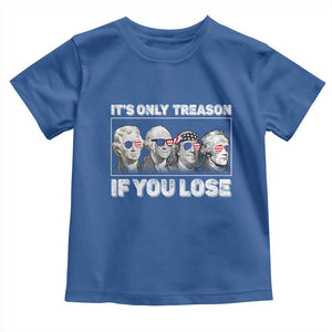 It's Only Treason If You Lose Toddler T Shirt Founding Fathers 4th Of July TS10 Royal Blue Print Your Wear