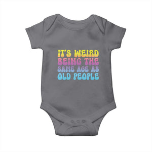 It's Weird Being The Same Age As Old People Baby Onesie TS10 Charcoal Print Your Wear