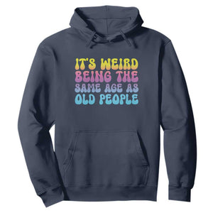 It's Weird Being The Same Age As Old People Hoodie TS10 Navy Print Your Wear