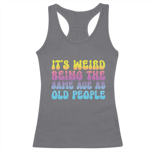 It's Weird Being The Same Age As Old People Racerback Tank Top TS10 Charcoal Print Your Wear
