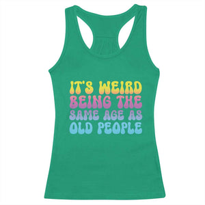 It's Weird Being The Same Age As Old People Racerback Tank Top TS10 Irish Green Print Your Wear