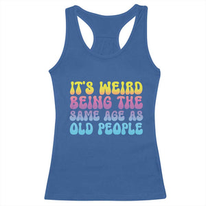 It's Weird Being The Same Age As Old People Racerback Tank Top TS10 Royal Blue Print Your Wear