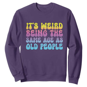 It's Weird Being The Same Age As Old People Sweatshirt TS10 Purple Print Your Wear