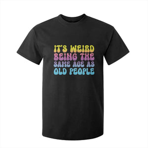 It's Weird Being The Same Age As Old People T Shirt For Kid TS10 Black Print Your Wear
