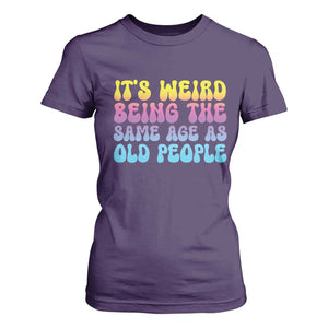 It's Weird Being The Same Age As Old People T Shirt For Women TS10 Purple Print Your Wear