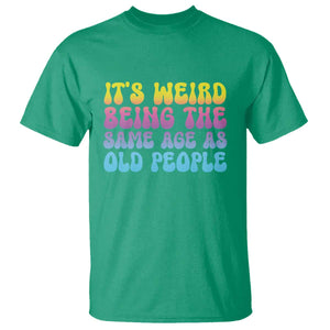 It's Weird Being The Same Age As Old People T Shirt TS10 Irish Green Print Your Wear