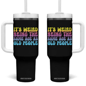 It's Weird Being The Same Age As Old People Tumbler With Handle TS10 One Size: 40 oz Black Print Your Wear
