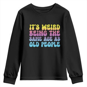 It's Weird Being The Same Age As Old People Youth Sweatshirt TS10 Black Print Your Wear