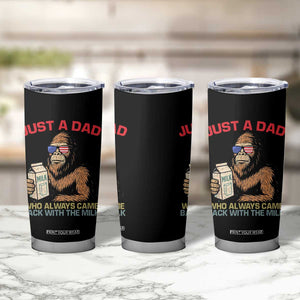 Just A Dad Who Always Came Back With The Milk Tumbler Cup Funny Fathers Day Bigfoot Sasquatch Lovers TS10 Print Your Wear