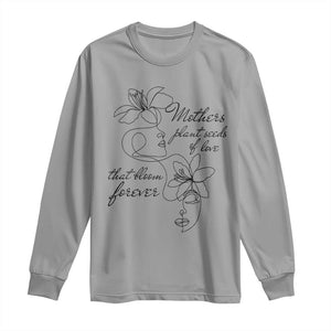 Mothers Plant Seeds Of Love That Bloom Forever Long Sleeve Shirt Mother's Day TS11 Sport Gray Print Your Wear