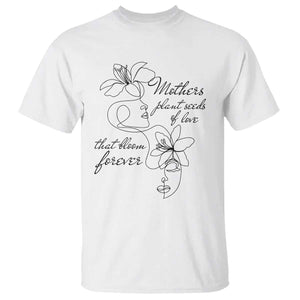 Mothers Plant Seeds Of Love That Bloom Forever T Shirt Mother's Day TS11 White Print Your Wear