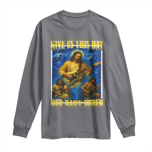 Music Give Us This Day Our Daily Shred Long Sleeve Shirt Funny Jesus Rock Guitar Meme TS02 Charcoal Print Your Wear