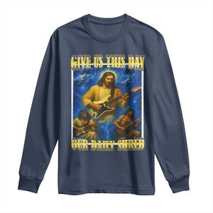 Music Give Us This Day Our Daily Shred Long Sleeve Shirt Funny Jesus Rock Guitar Meme TS02 Navy Print Your Wear