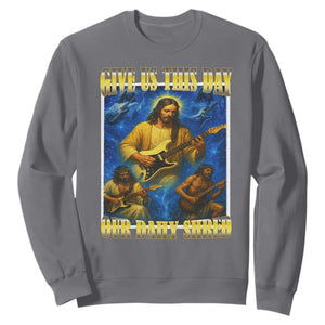 Music Give Us This Day Our Daily Shred Sweatshirt Funny Jesus Rock Guitar Meme TS02 Charcoal Print Your Wear