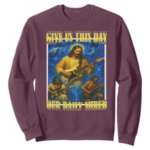 Music Give Us This Day Our Daily Shred Sweatshirt Funny Jesus Rock Guitar Meme TS02 Maroon Print Your Wear