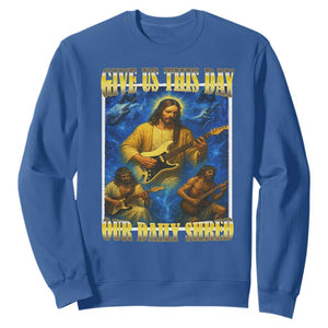 Music Give Us This Day Our Daily Shred Sweatshirt Funny Jesus Rock Guitar Meme TS02 Royal Blue Print Your Wear