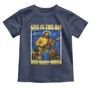 Music Give Us This Day Our Daily Shred Toddler T Shirt Funny Jesus Rock Guitar Meme TS02 Navy Print Your Wear