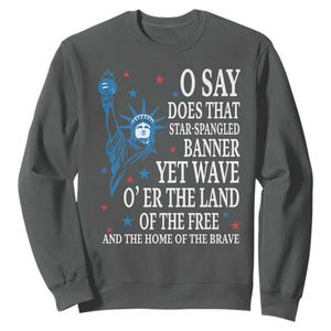 O Say Does That Star Spangled Banner Sweatshirt Patriotic American National Anthem Statue of Liberty TS11 Dark Heather Print Your Wear