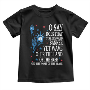 O Say Does That Star Spangled Banner Toddler T Shirt Patriotic American National Anthem Statue of Liberty TS11 Black Print Your Wear