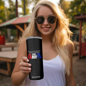 One More Time For The People In The Back We Pay The Tariffs Skinny Tumbler TS11 Print Your Wear