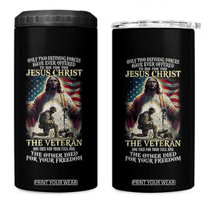 Only Two Defining Forces Have Ever Offered To Die For You Jesus Christ And The Veteran 4 in 1 Can Cooler Tumbler TS11 One Size: 16 oz Black Print Your Wear