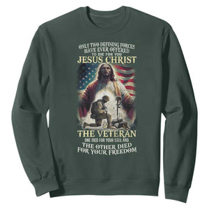 Only Two Defining Forces Have Ever Offered To Die For You Jesus Christ And The Veteran Sweatshirt TS11 Dark Forest Green Print Your Wear