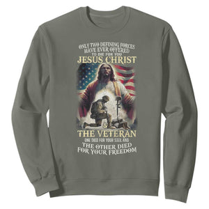 Only Two Defining Forces Have Ever Offered To Die For You Jesus Christ And The Veteran Sweatshirt TS11 Military Green Print Your Wear