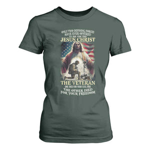 Only Two Defining Forces Have Ever Offered To Die For You Jesus Christ And The Veteran T Shirt For Women TS11 Dark Forest Green Print Your Wear