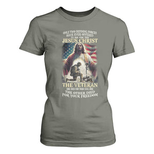 Only Two Defining Forces Have Ever Offered To Die For You Jesus Christ And The Veteran T Shirt For Women TS11 Military Green Print Your Wear