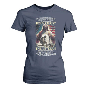 Only Two Defining Forces Have Ever Offered To Die For You Jesus Christ And The Veteran T Shirt For Women TS11 Navy Print Your Wear