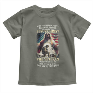 Only Two Defining Forces have Ever Offered To Die For You Jesus Christ And The Veteran Toddler T Shirt TS11 Military Green Print Your Wear