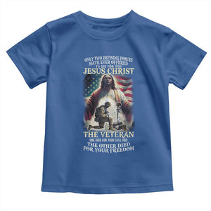 Only Two Defining Forces have Ever Offered To Die For You Jesus Christ And The Veteran Toddler T Shirt TS11 Royal Blue Print Your Wear
