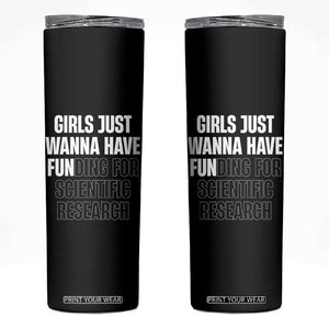 PHD Graduation Skinny Tumbler Girls Just Wanna Have Funding For Scientific Research TS10 Black Print Your Wear