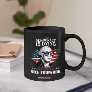 Patriotic George Washington Coffee Mug Funny Democracy Is Dying But Hey Nice Fireworks 4th Of July Humor TS02 Print Your Wear