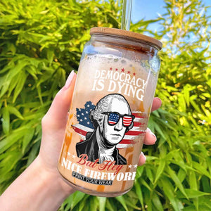 Patriotic George Washington Glass Can Funny Democracy Is Dying But Hey Nice Fireworks 4th Of July Humor TS02 Print Your Wear