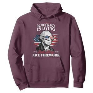 Patriotic George Washington Hoodie Funny Democracy Is Dying But Hey Nice Fireworks 4th Of July Humor TS02 Maroon Print Your Wear