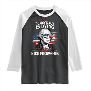Patriotic George Washington Raglan Shirt Funny Democracy Is Dying But Hey Nice Fireworks 4th Of July Humor TS02 Black White Print Your Wear