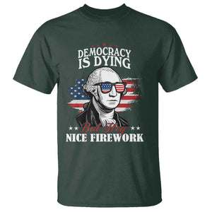 Patriotic George Washington T Shirt Funny Democracy Is Dying But Hey Nice Fireworks 4th Of July Humor TS02 Dark Forest Green Print Your Wear