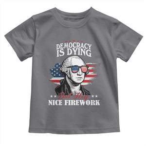 Patriotic George Washington Toddler T Shirt Funny Democracy Is Dying But Hey Nice Fireworks 4th Of July Humor TS02 Charcoal Print Your Wear