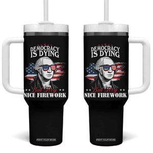 Patriotic George Washington Tumbler With Handle Funny Democracy Is Dying But Hey Nice Fireworks 4th Of July Humor TS02 One Size: 40 oz Black Print Your Wear