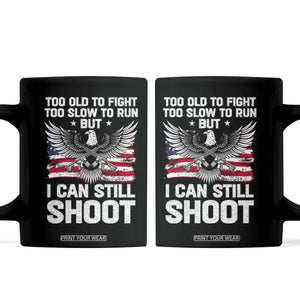 Patriotic Gun Rights Eagle Coffee Mug Too Old To Fight Too Slow To Run But Can Still Shoot TS02 Black Print Your Wear